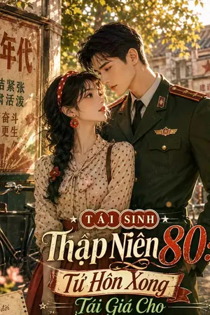 Bìa truyện Tái Sinh Thập Niên 80: Từ Hôn Xong Tái Giá Cho Thiếu Gia Quân Nhân Lạnh Lùng