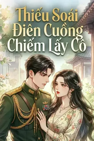 Bìa truyện Thiếu Soái Điên Cuồng Chiếm Lấy Cô